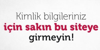 Kimlik bilgileriniz için sakın bu siteye girmeyin!