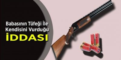 Av Tüfeğiyle Kendisini Vurduğu İdia Ediliyor