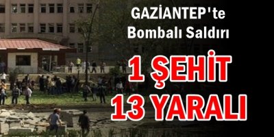 Gaziantep'te Bombalı Saldırı 1 Şehit 13 Yaralı