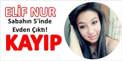 15 Yaşındaki Elif Nur Kayıp!