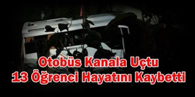Otobüs Kanala Uçtu 13 Öğrenci Hayatını Kaybetti