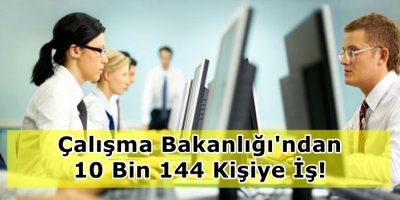 Çalışma Bakanlığı'ndan 10 Bin 144 Kişiye İş!