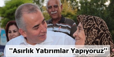 ''Asırlık Yatırımlar Yapıyoruz''