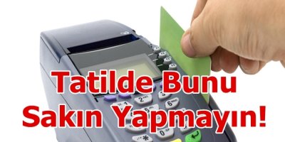 Tatilde Bunu Sakın Yapmayın!