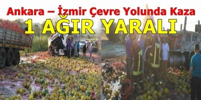 Ankara – İzmir Çevre Yolunda Kaza 1 Ağır Yaralı