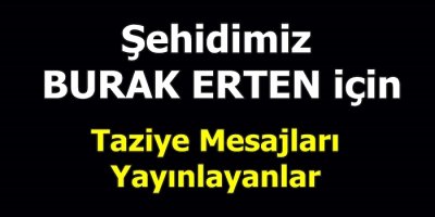 Şehidimiz Burak ERTEN İçin Taziye Mesajları