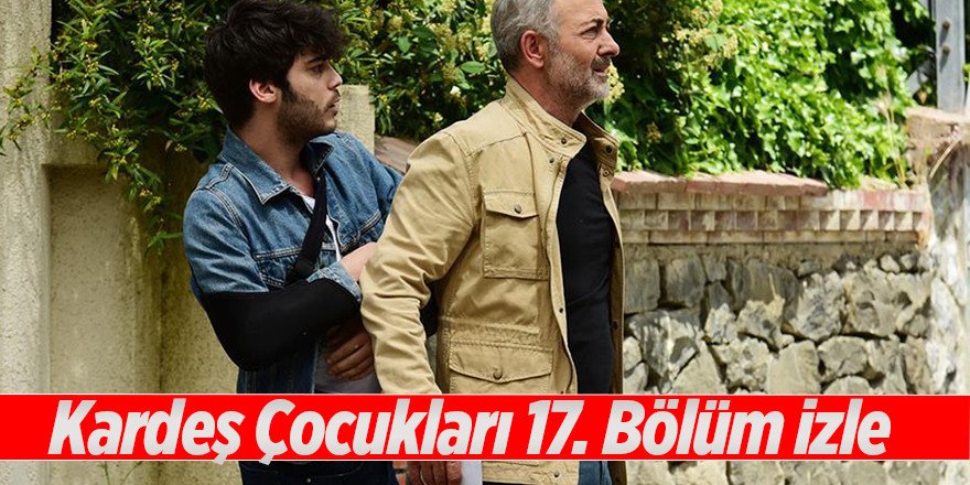 Kardeş Çocukları 17. Bölüm Full izle Tek Parça Star TV